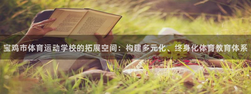 ug环球官网注册：宝鸡市体育运动学校的拓展空间：构建多元化、终身化体育教育体系