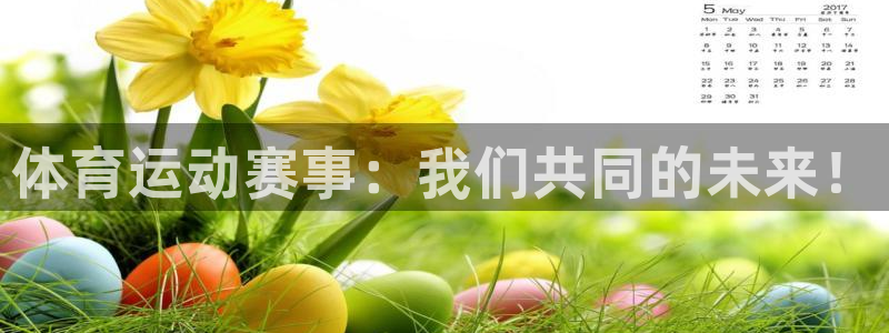ug环球官网注册：体育运动赛事：我们共同的未来！